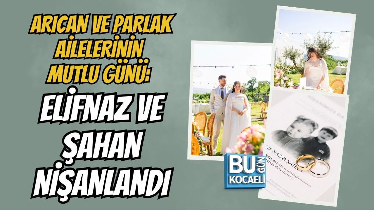 ARICAN VE PARLAK AİLELERİNİN MUTLU GÜNÜ: ELİFNAZ VE ŞAHAN NİŞANLANDI