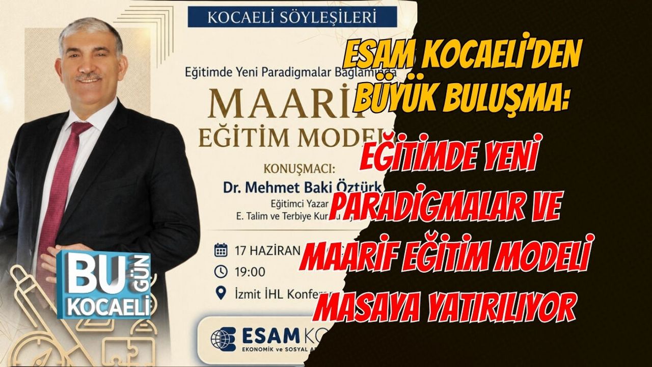 ESAM KOCAELİ’DEN BÜYÜK BULUŞMA: EĞİTİMDE YENİ PARADİGMALAR VE MAARİF EĞİTİM MODELİ MASAYA YATIRILIYOR