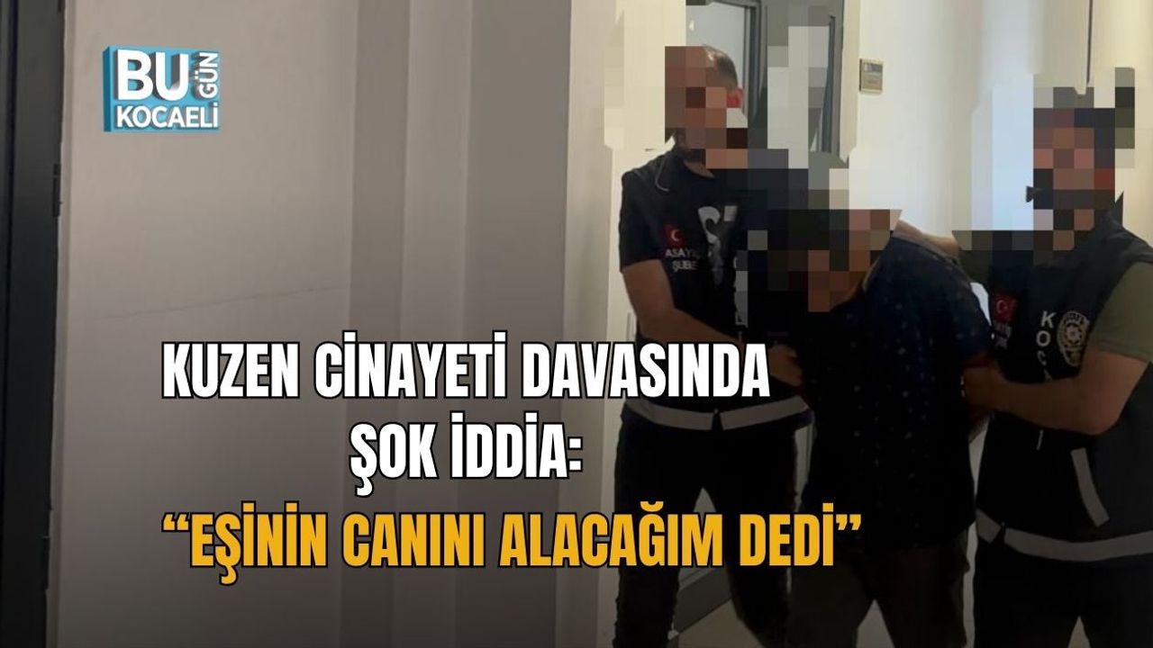 KUZEN CİNAYETİ DAVASINDA ŞOK İDDİA: “EŞİNİN CANINI ALACAĞIM DEDİ”