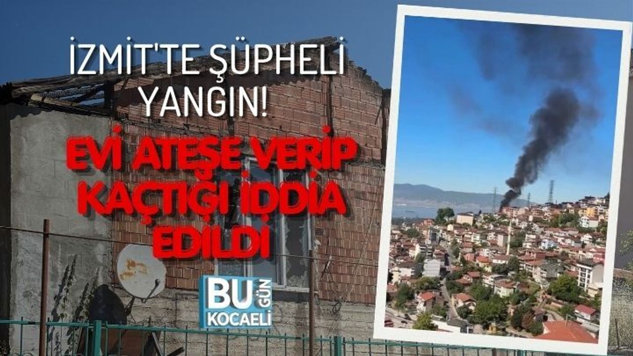 İZMİT'TE ŞÜPHELİ YANGIN! EVİ ATEŞE VERİP KAÇTIĞI İDDİA EDİLDİ