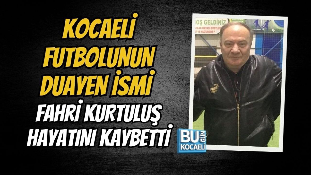 KOCAELİ FUTBOLUNUN DUAYEN İSMİ FAHRİ KURTULUŞ HAYATINI KAYBETTİ