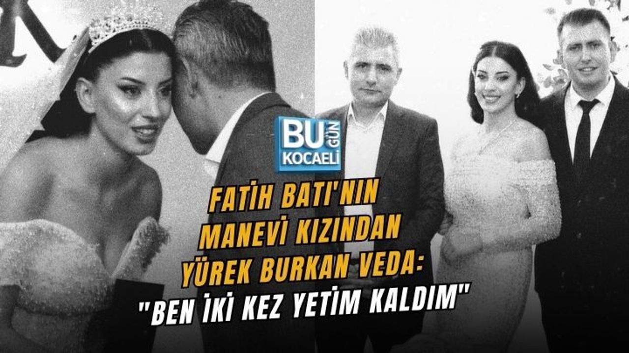FATİH BATI'NIN MANEVİ KIZINDAN YÜREK BURKAN VEDA: "BEN İKİ KEZ YETİM KALDIM"