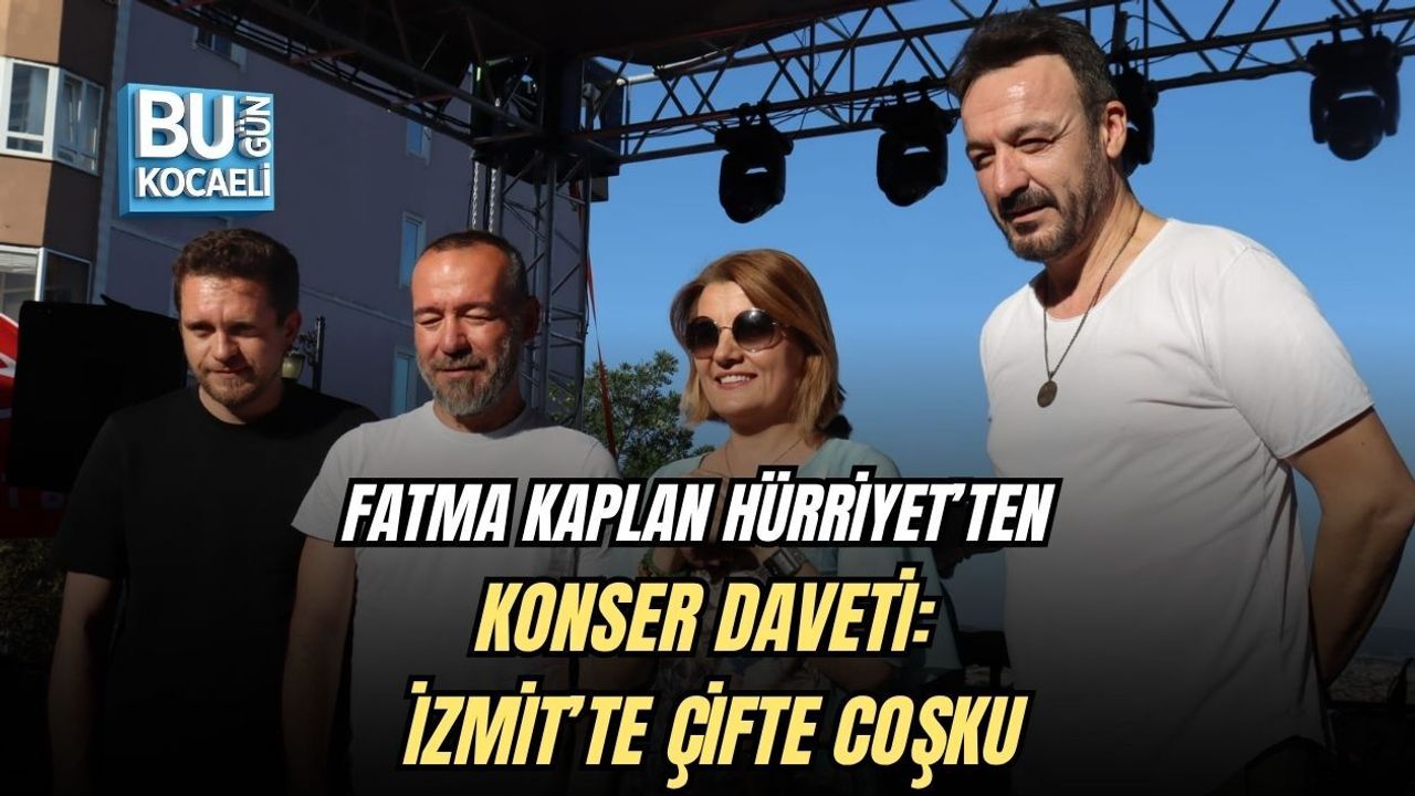 FATMA KAPLAN HÜRRİYET’TEN KONSER DAVETİ: İZMİT’TE ÇİFTE COŞKU