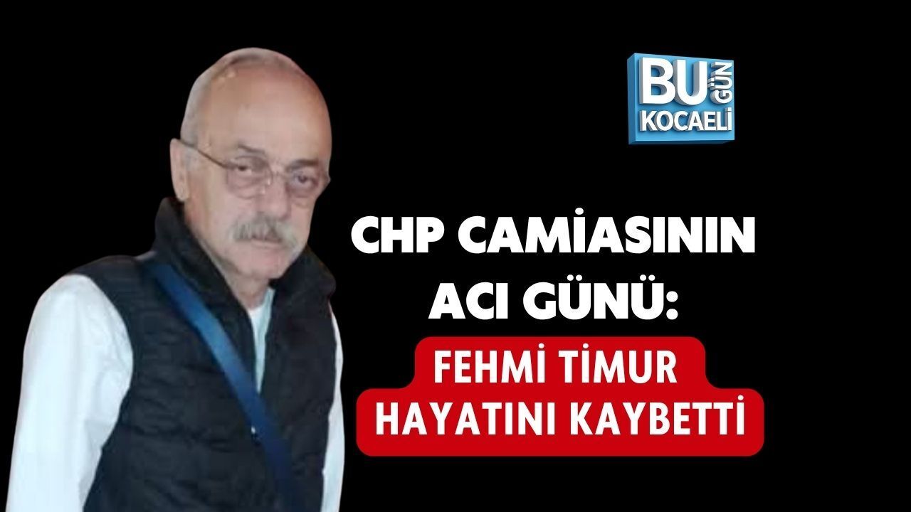 CHP CAMİASININ ACI GÜNÜ: FEHMİ TİMUR HAYATINI KAYBETTİ