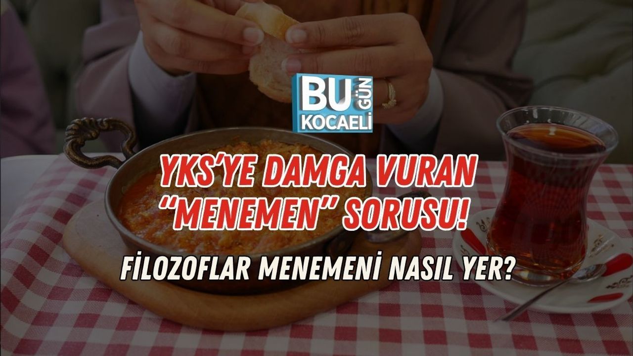 YKS’YE DAMGA VURAN “MENEMEN” SORUSU! FİLOZOFLAR MENEMENİ NASIL YER?