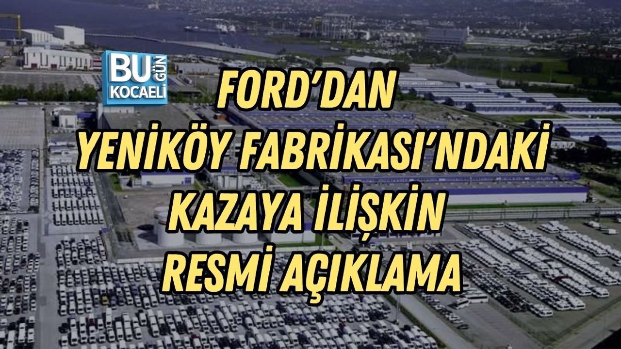 FORD'DAN YENİKÖY FABRİKASI'NDAKİ KAZAYA İLİŞKİN RESMİ AÇIKLAMA
