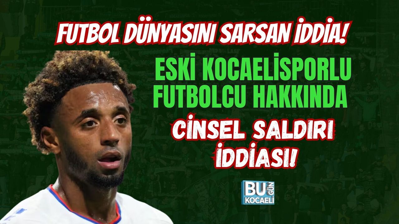 FUTBOL DÜNYASINI SARSAN İDDİA! ESKİ KOCAELİSPORLU FUTBOLCU HAKKINDA CİNSEL SALDIRI İDDİASI!