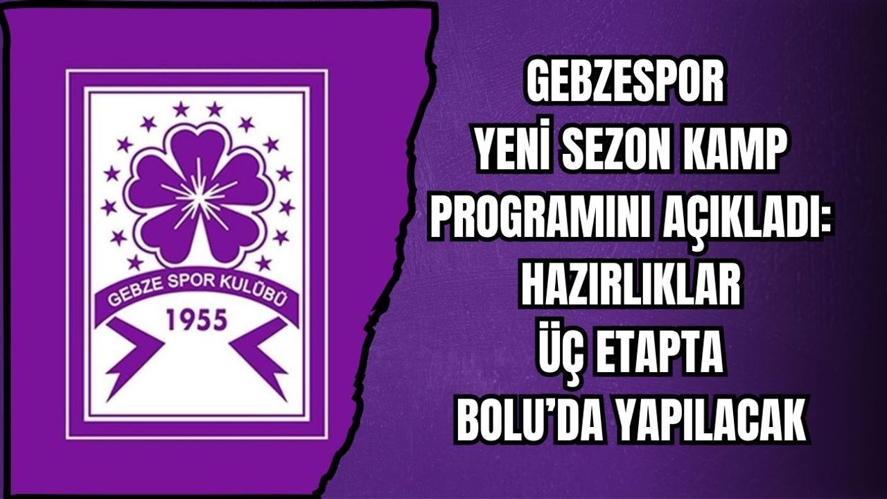 GEBZESPOR YENİ SEZON KAMP PROGRAMINI AÇIKLADI: HAZIRLIKLAR ÜÇ ETAPTA BOLU’DA YAPILACAK