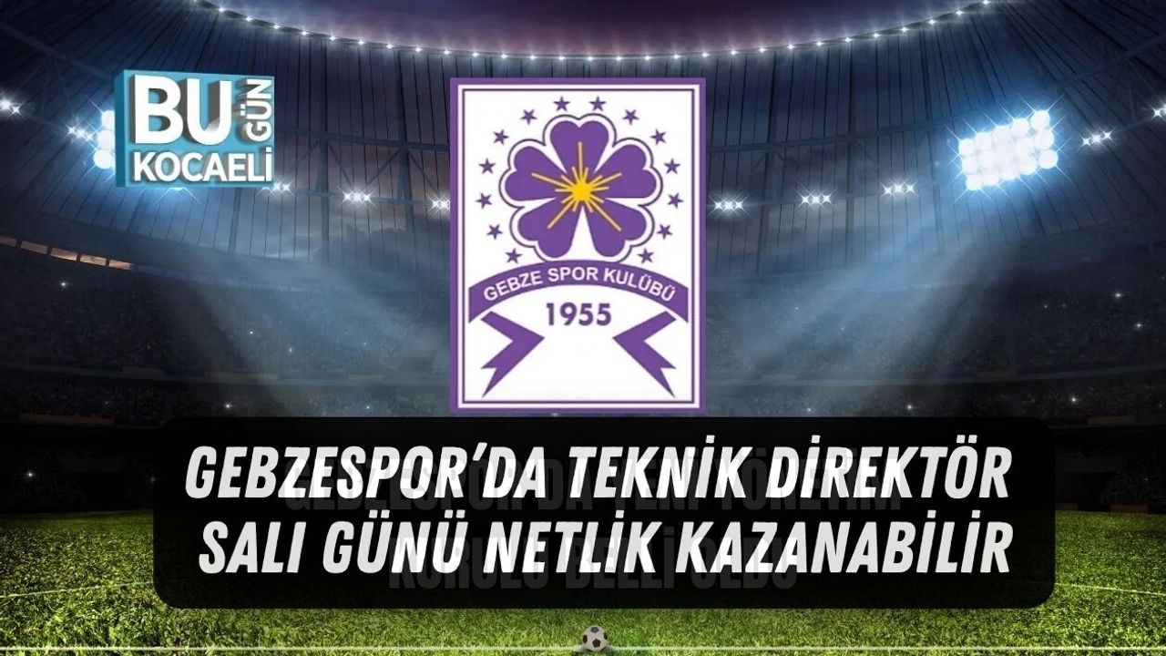 GEBZESPOR’DA TEKNİK DİREKTÖR SALI GÜNÜ NETLİK KAZANABİLİR