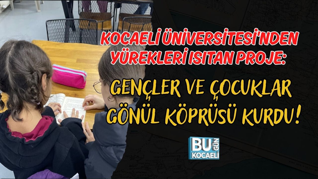 KOCAELİ ÜNİVERSİTESİ'NDEN YÜREKLERİ ISITAN PROJE: GENÇLER VE ÇOCUKLAR GÖNÜL KÖPRÜSÜ KURDU!