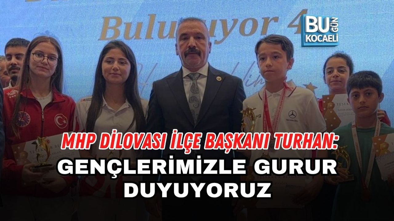 MHP DİLOVASI İLÇE BAŞKANI TURHAN: GENÇLERİMİZLE GURUR DUYUYORUZ