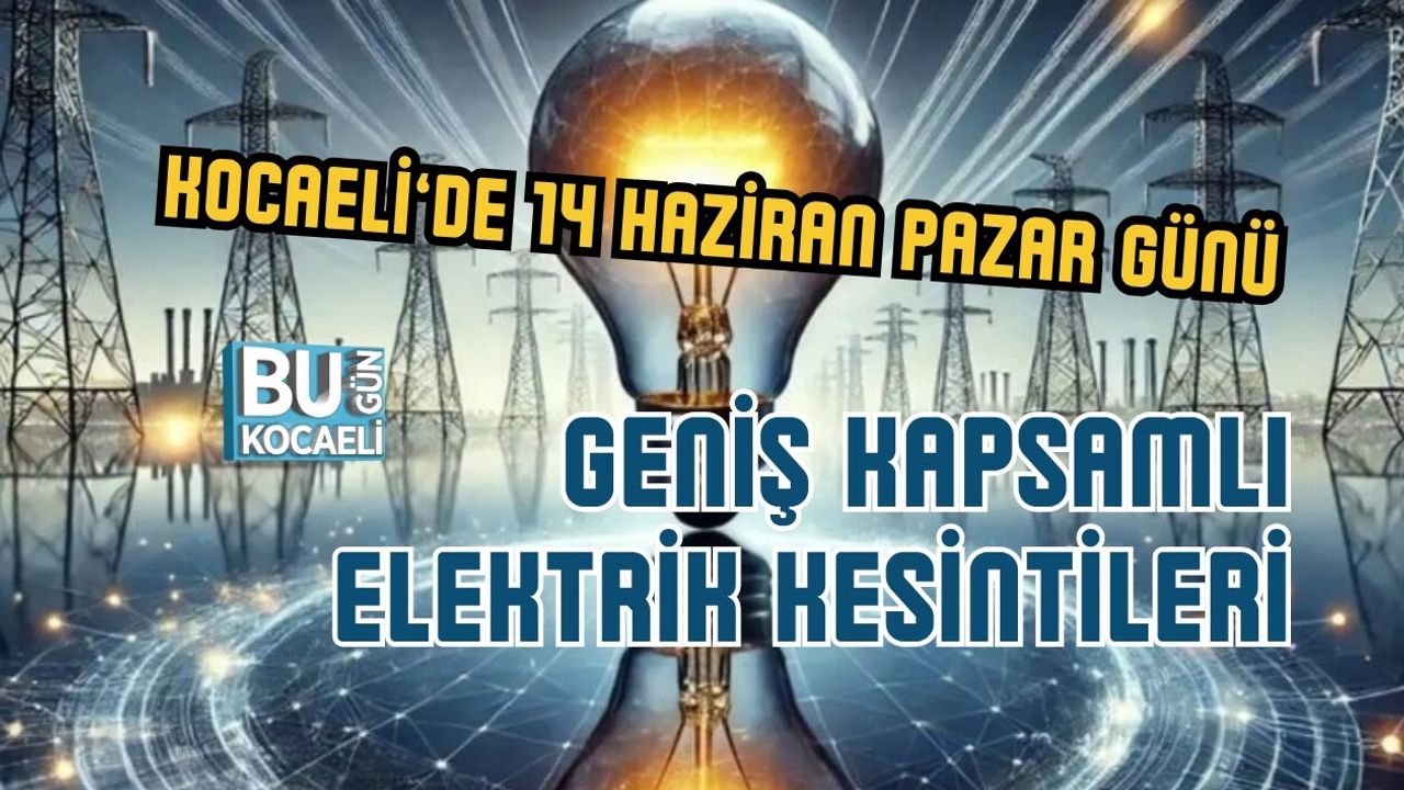 KOCAELİ’DE 14 HAZİRAN PAZAR GÜNÜ GENİŞ KAPSAMLI ELEKTRİK KESİNTİLERİ: İLÇE İLÇE GÜNCEL LİSTE