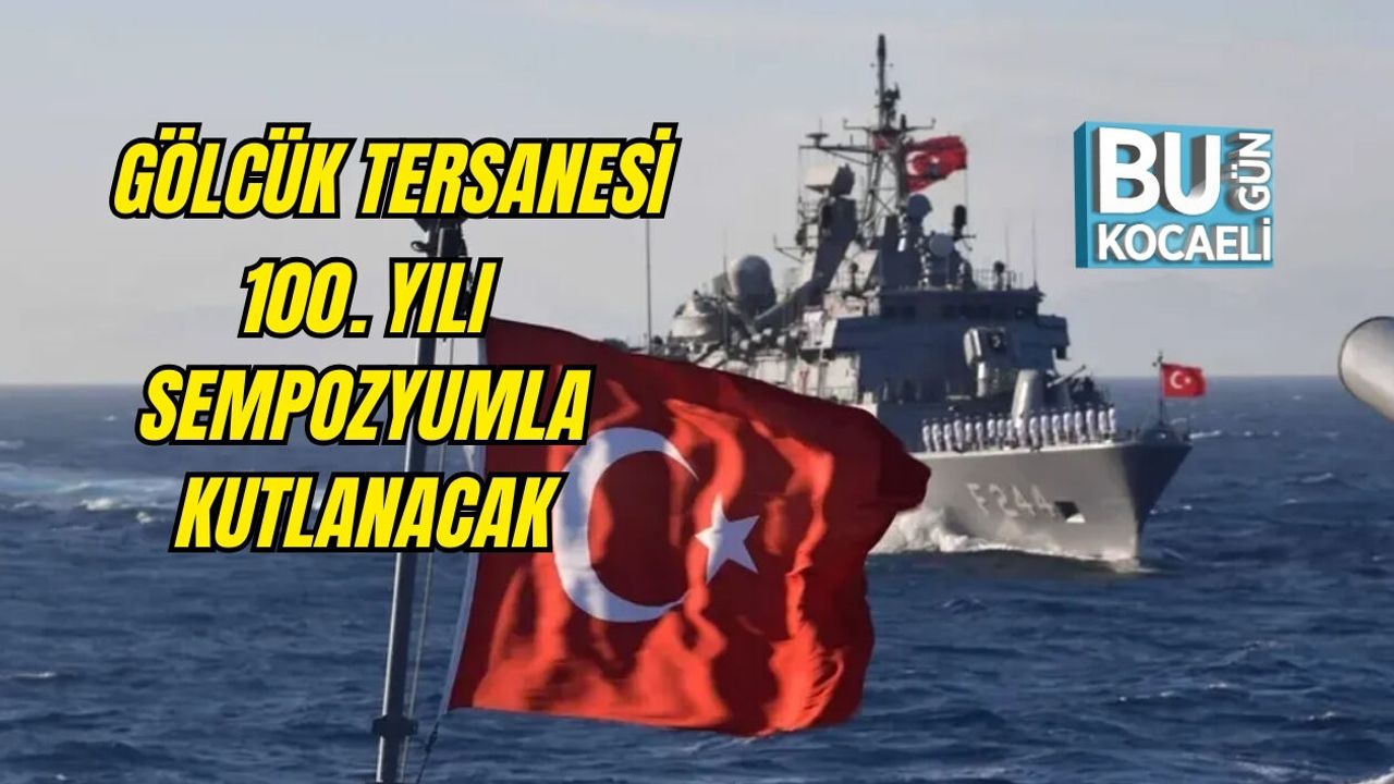GÖLCÜK TERSANESİ 100. YILI SEMPOZYUMLA KUTLANACAK