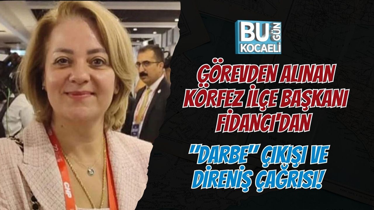 GÖREVDEN ALINAN KÖRFEZ İLÇE BAŞKANI FİDANCI'DAN "DARBE" ÇIKIŞI VE DİRENİŞ ÇAĞRISI!