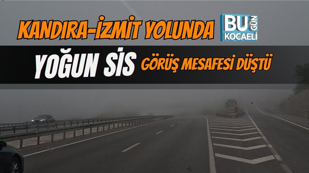 KANDIRA-İZMİT YOLUNDA YOĞUN SİS: GÖRÜŞ MESAFESİ DÜŞTÜ
