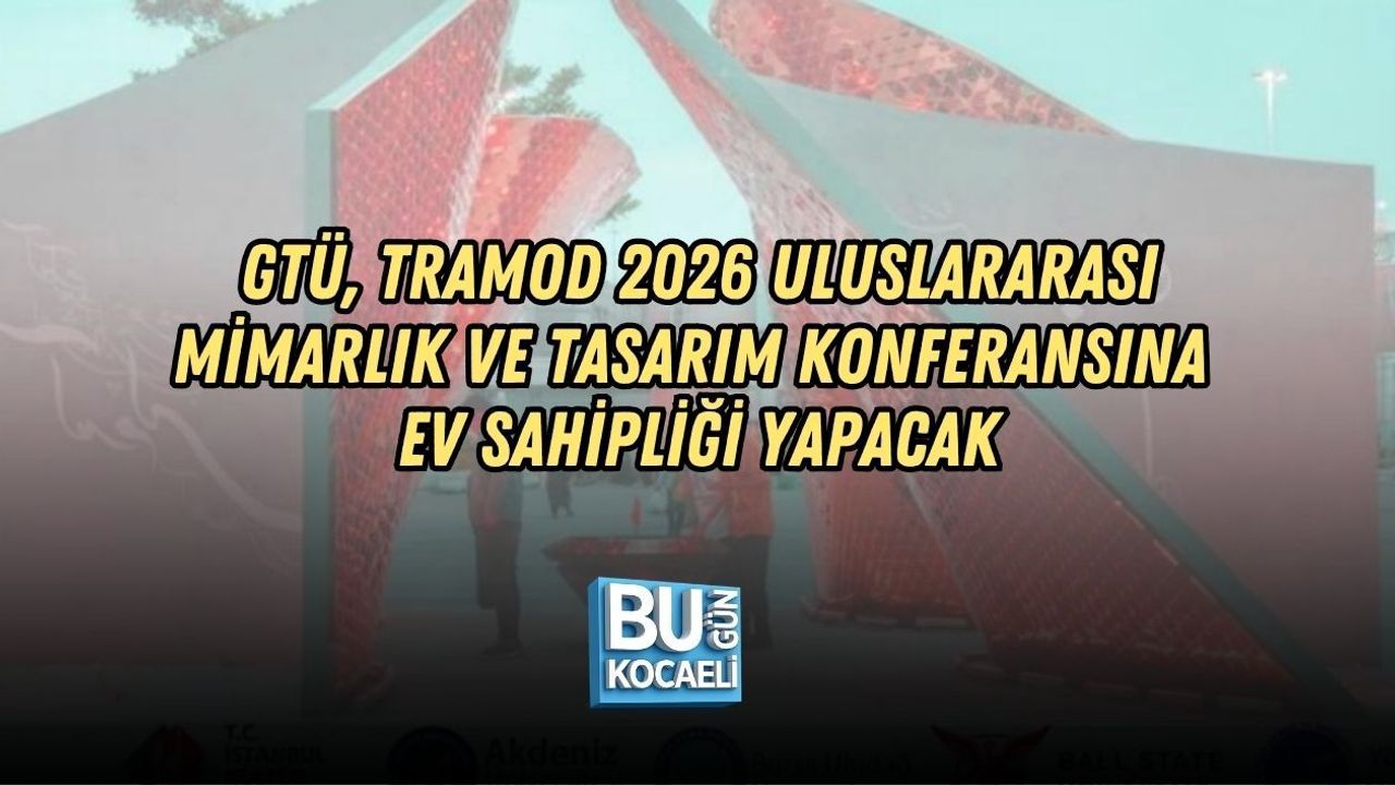 GTÜ, TRAMOD 2026 ULUSLARARASI MİMARLIK VE TASARIM KONFERANSINA EV SAHİPLİĞİ YAPACAK