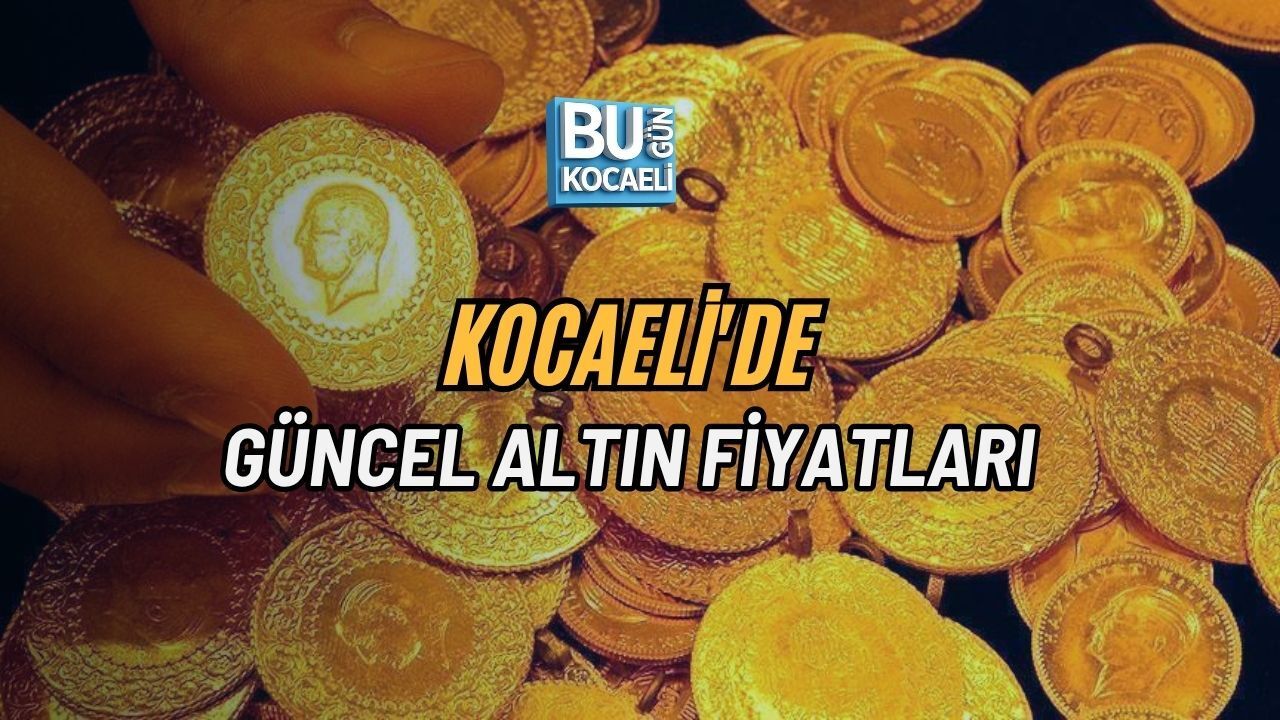KOCAELİ'DE GÜNCEL ALTIN FİYATLARI