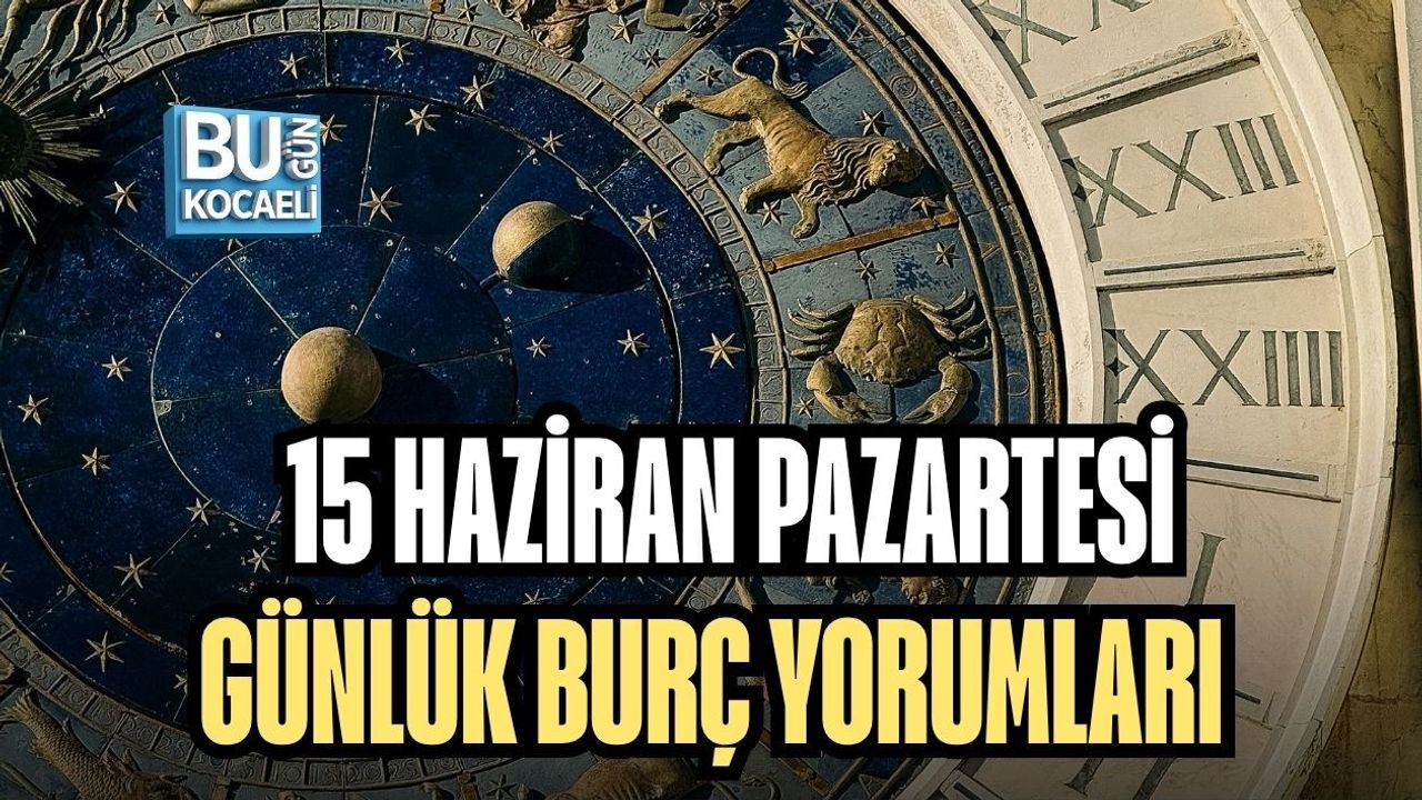 15 HAZİRAN PAZARTESİ GÜNLÜK BURÇ YORUMLARI: YENİ HAFTADA YILDIZLAR SİZE NE SÖYLÜYOR?