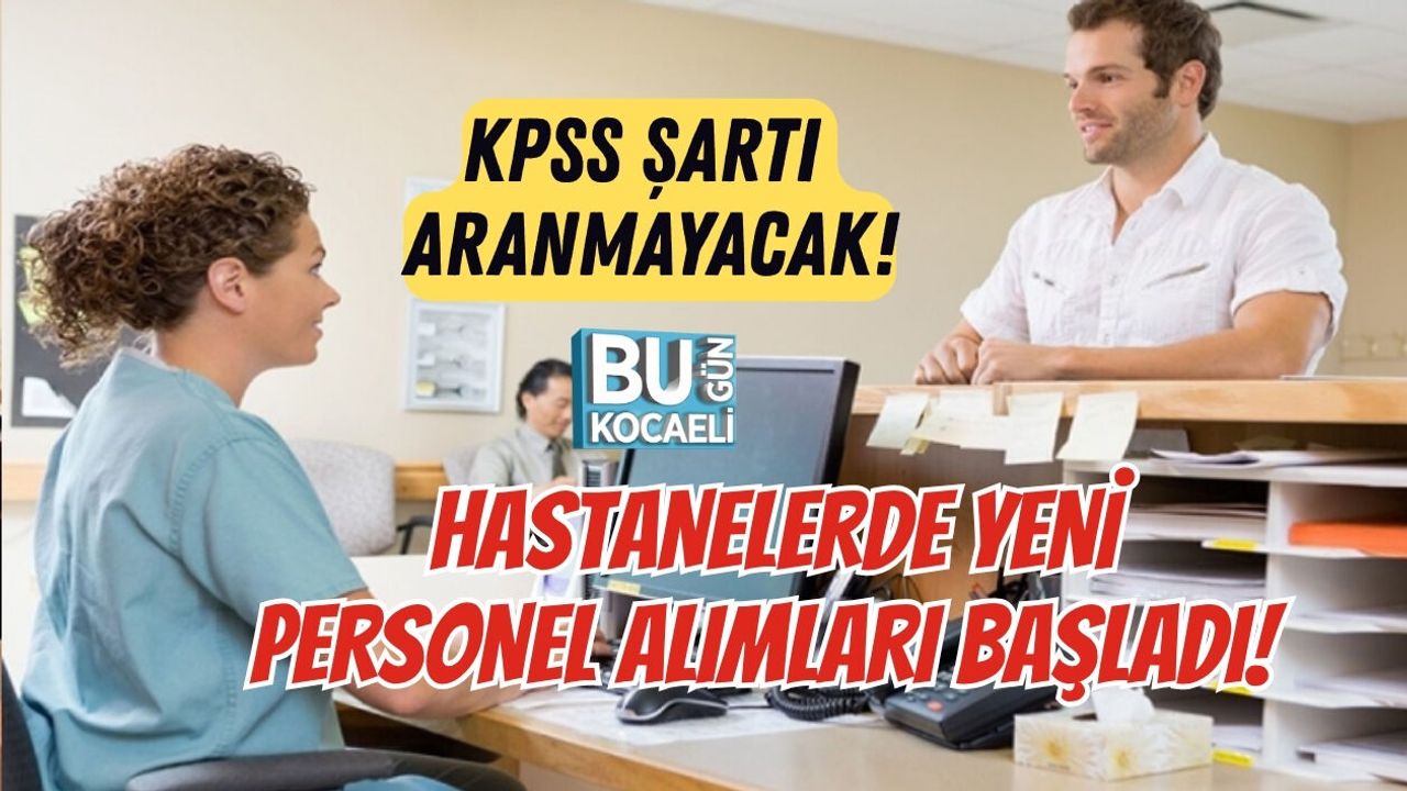 KPSS ŞARTI ARANMAYACAK! HASTANELERDE YENİ PERSONEL ALIMLARI BAŞLADI!