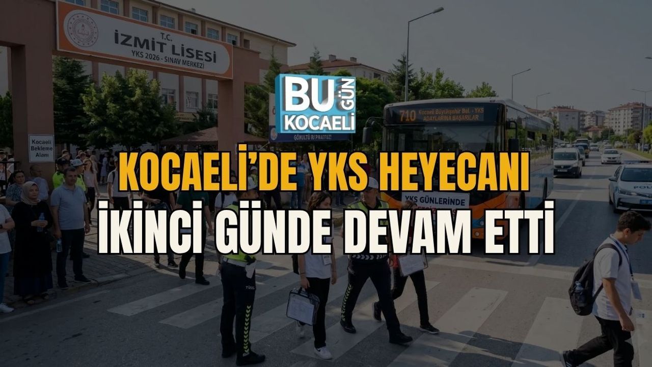 KOCAELİ’DE YKS HEYECANI İKİNCİ GÜNDE DEVAM ETTİ