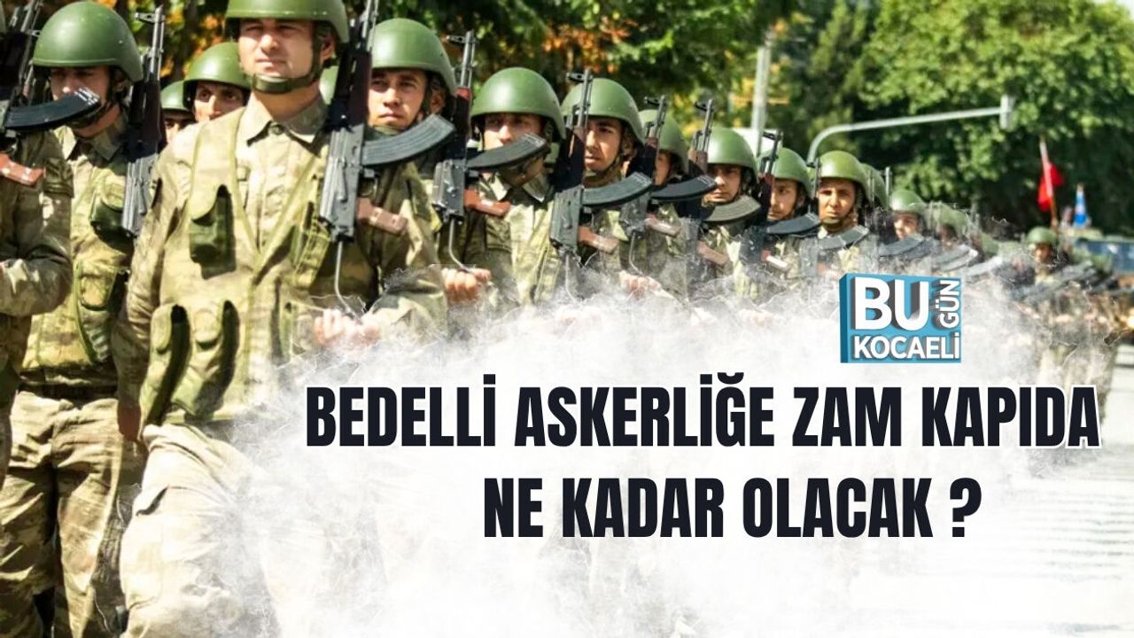 BEDELLİ ASKERLİKTE ZAM KAPIDA! NE KADAR OLACAK ?