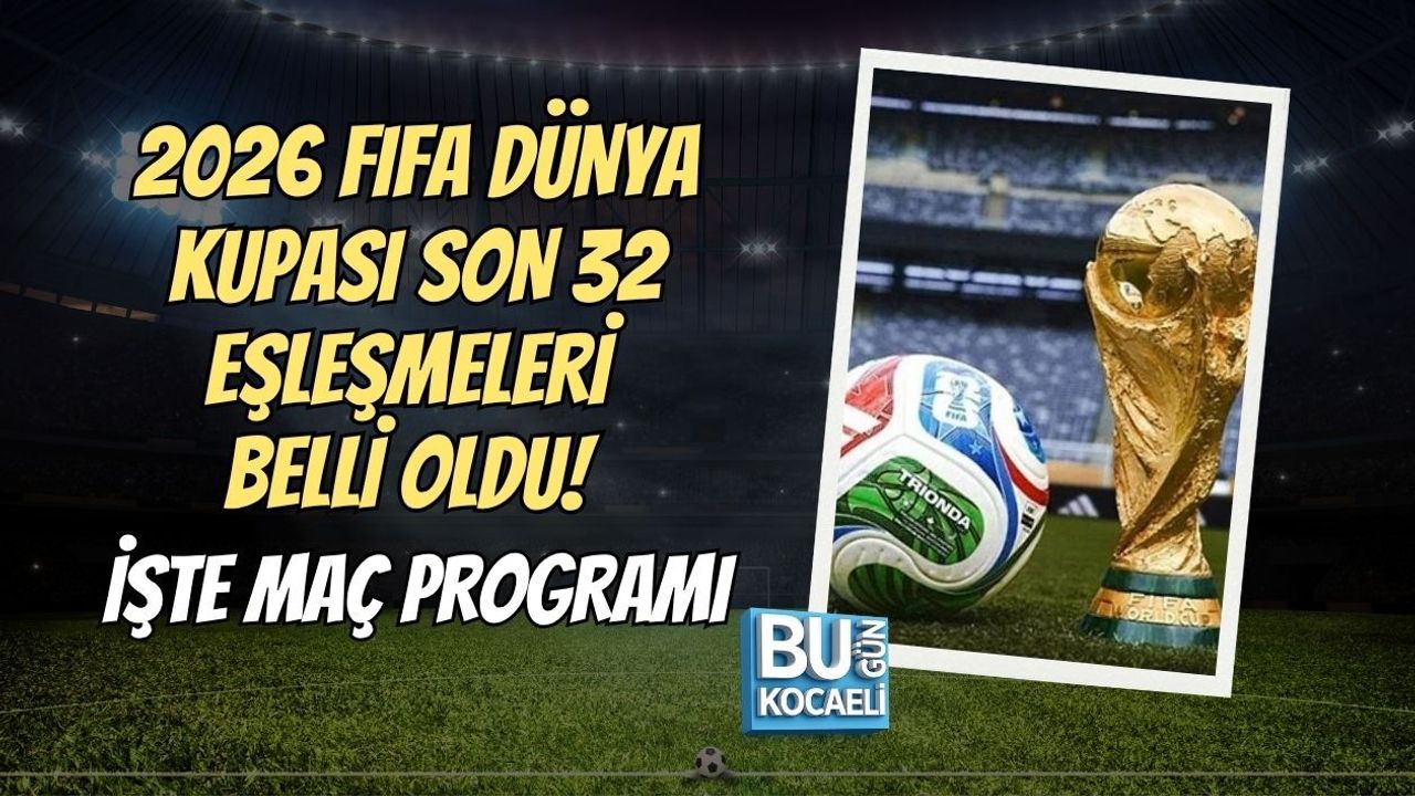 2026 FIFA DÜNYA KUPASI SON 32 EŞLEŞMELERİ BELLİ OLDU! İŞTE MAÇ PROGRAMI
