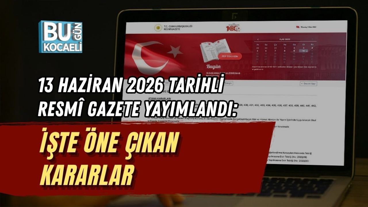 13 HAZİRAN 2026 TARİHLİ RESMÎ GAZETE YAYIMLANDI: İŞTE ÖNE ÇIKAN KARARLAR