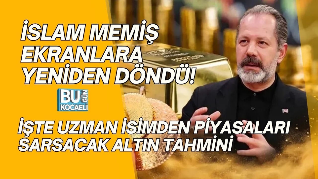 İSLAM MEMİŞ EKRANLARA YENİDEN DÖNDÜ! İŞTE UZMAN İSİMDEN PİYASALARI SARSACAK ALTIN TAHMİNİ