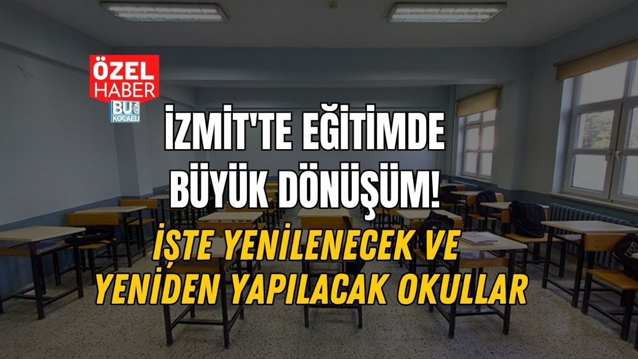 İZMİT'TE EĞİTİMDE BÜYÜK DÖNÜŞÜM! İŞTE YENİLENECEK VE YENİDEN YAPILACAK OKULLAR