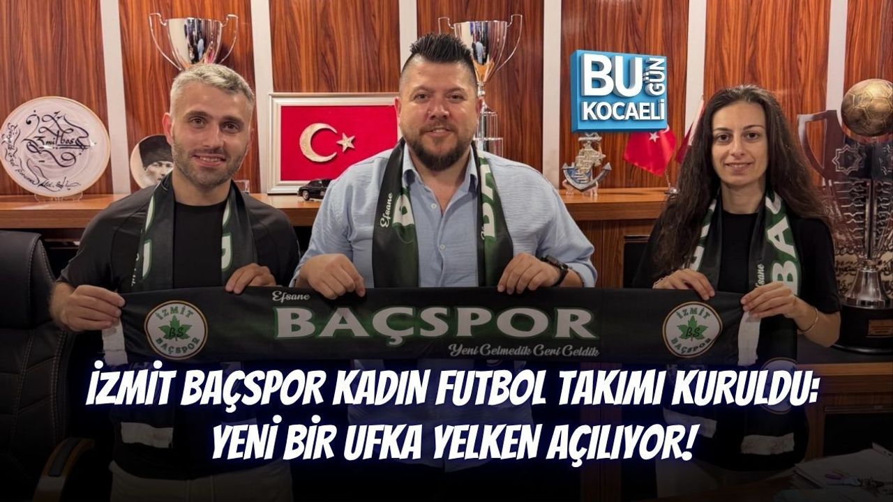 İZMİT BAÇSPOR KADIN FUTBOL TAKIMI KURULDU: YENİ BİR UFKA YELKEN AÇILIYOR!