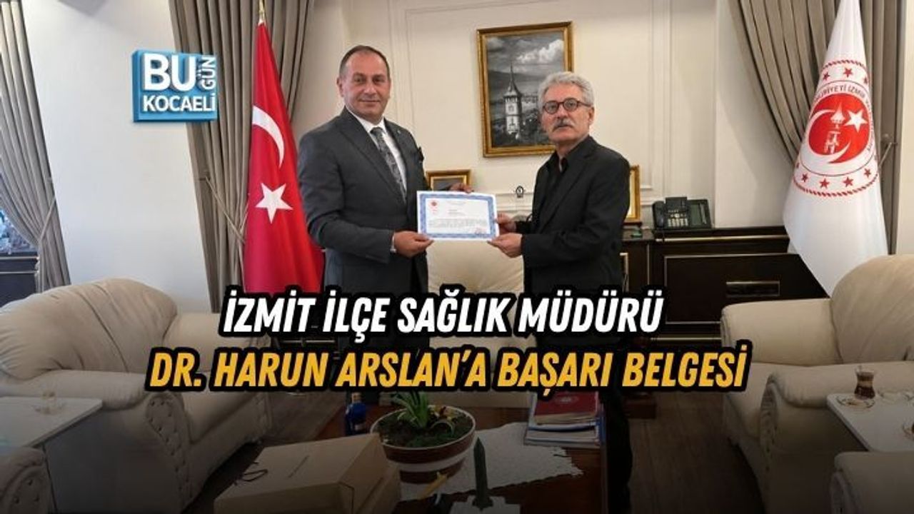 İZMİT İLÇE SAĞLIK MÜDÜRÜ DR. HARUN ARSLAN’A BAŞARI BELGESİ