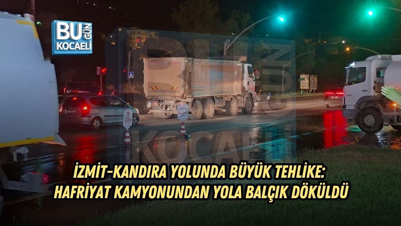 İZMİT-KANDIRA YOLUNDA BÜYÜK TEHLİKE: HAFRİYAT KAMYONUNDAN YOLA BALÇIK DÖKÜLDÜ