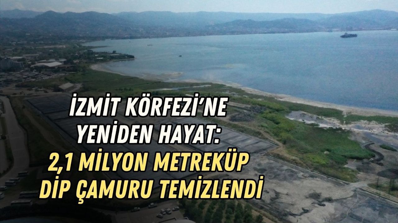 İZMİT KÖRFEZİ'NE YENİDEN HAYAT: 2,1 MİLYON METREKÜP DİP ÇAMURU TEMİZLENDİ