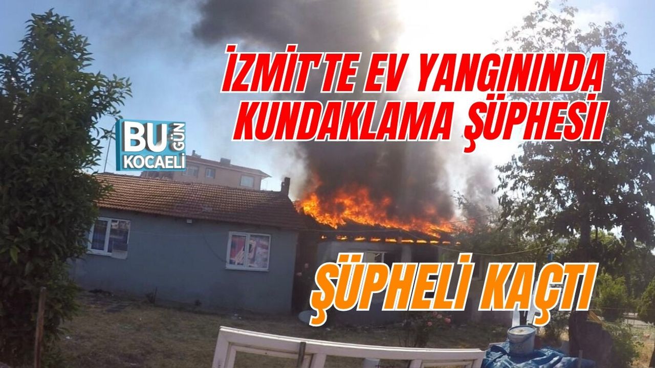 İZMİT'TE EV YANGININDA KUNDAKLAMA ŞÜPHESİ: ŞÜPHELİ KAÇTI
