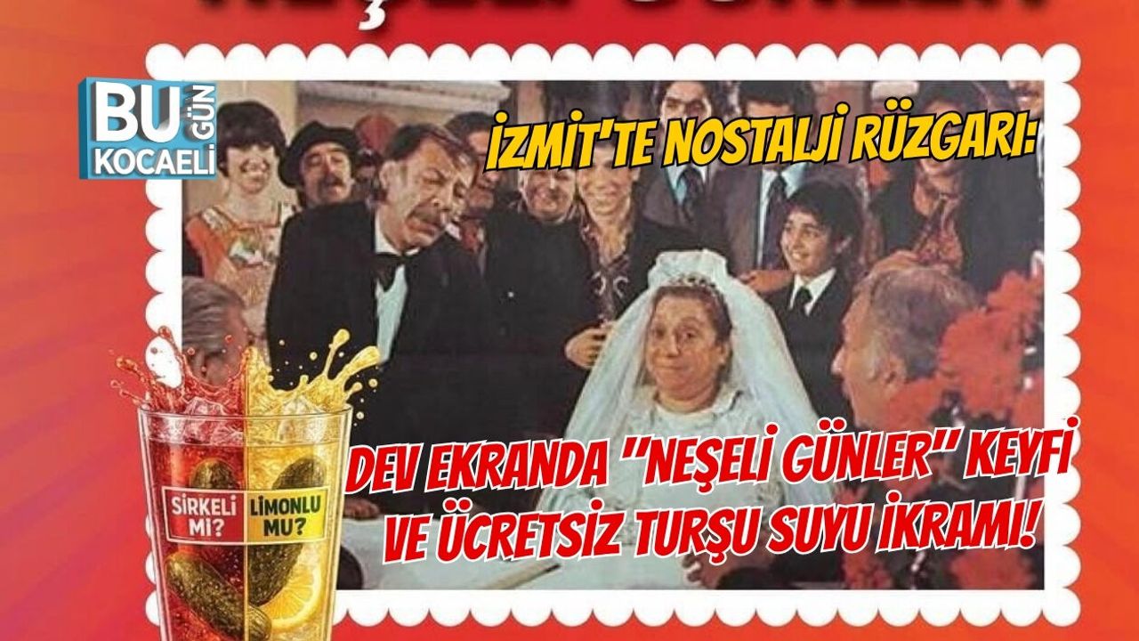 İZMİT'TE NOSTALJİ RÜZGARI: DEV EKRANDA "NEŞELİ GÜNLER" KEYFİ VE ÜCRETSİZ TURŞU SUYU İKRAMI!