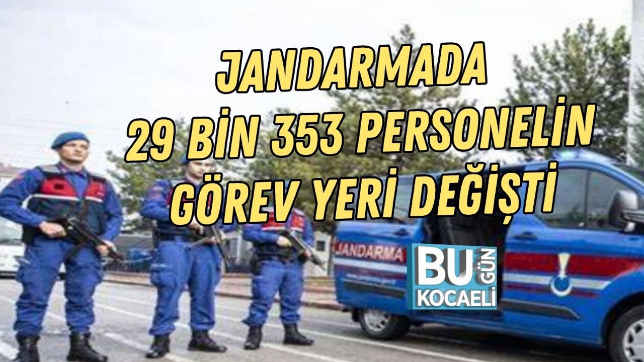 JANDARMADA 29 BİN 353 PERSONELİN GÖREV YERİ DEĞİŞTİ
