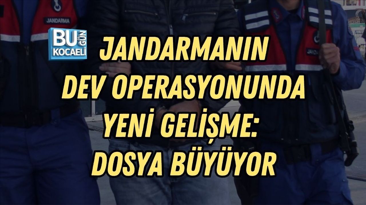 JANDARMANIN DEV OPERASYONUNDA YENİ GELİŞME: DOSYA BÜYÜYOR