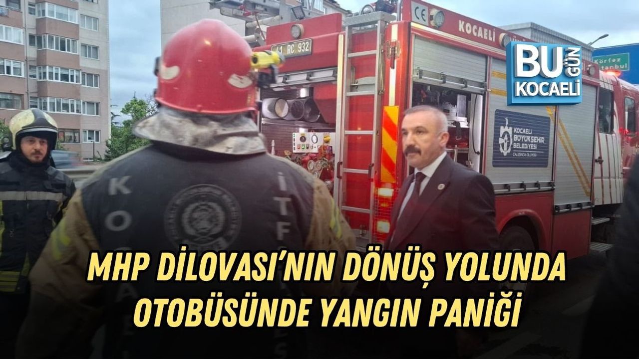 MHP DİLOVASI’NIN DÖNÜŞ YOLUNDA OTOBÜSÜNDE YANGIN PANİĞİ