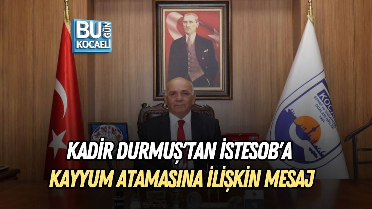 KADİR DURMUŞ'TAN İSTESOB'A KAYYUM ATAMASINA İLİŞKİN MESAJ