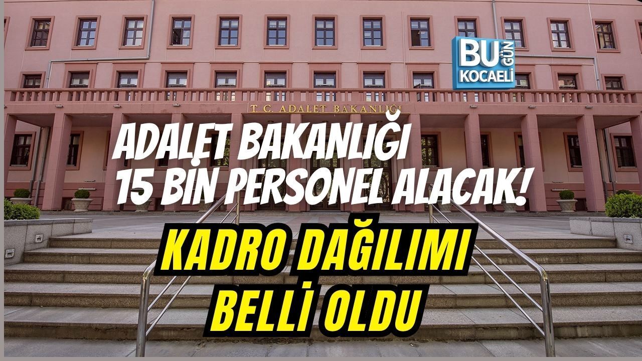 ADALET BAKANLIĞI 15 BİN PERSONEL ALACAK! KADRO DAĞILIMI BELLİ OLDU