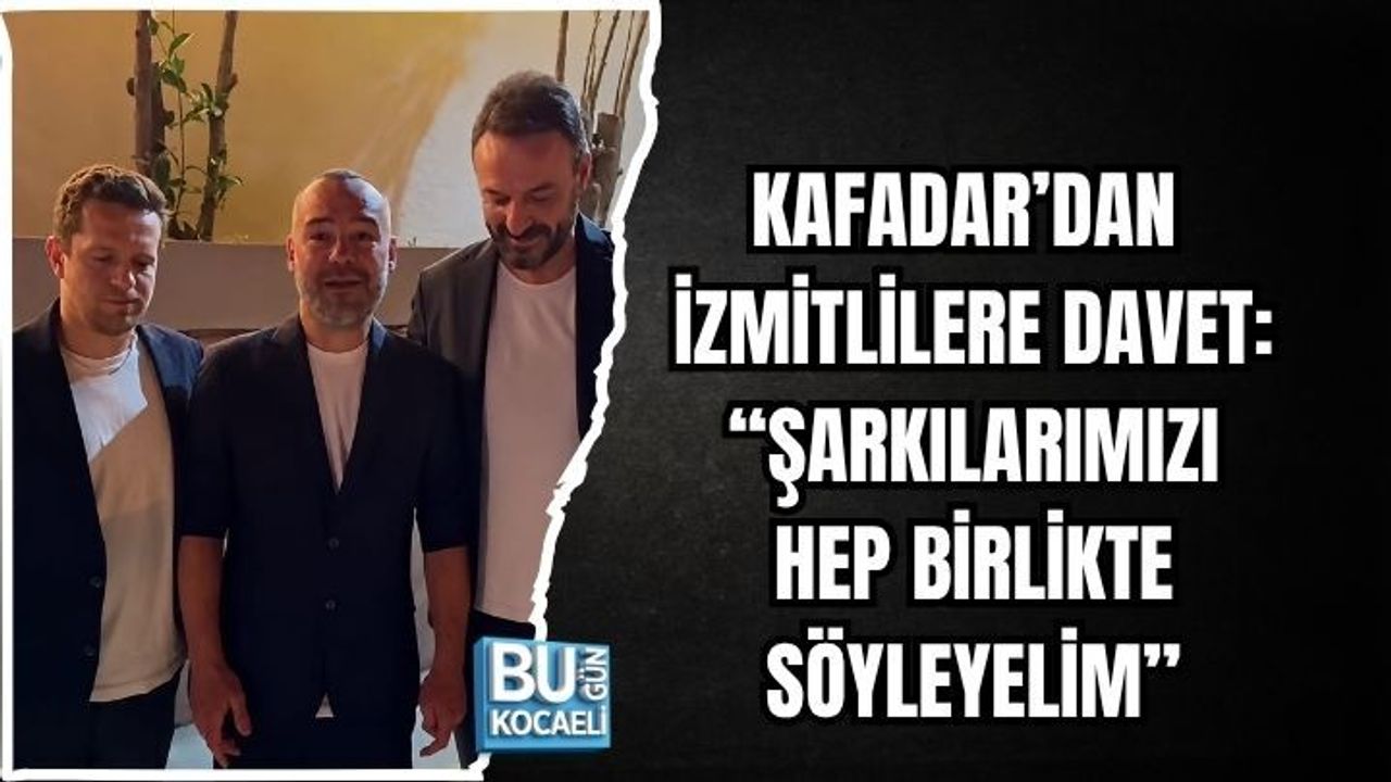 KAFADAR’DAN İZMİTLİLERE DAVET: “ŞARKILARIMIZI HEP BİRLİKTE SÖYLEYELİM”