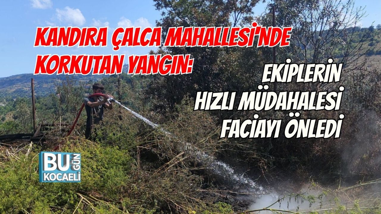 KANDIRA ÇALCA MAHALLESİ'NDE KORKUTAN YANGIN: EKİPLERİN HIZLI MÜDAHALESİ FACİAYI ÖNLEDİ