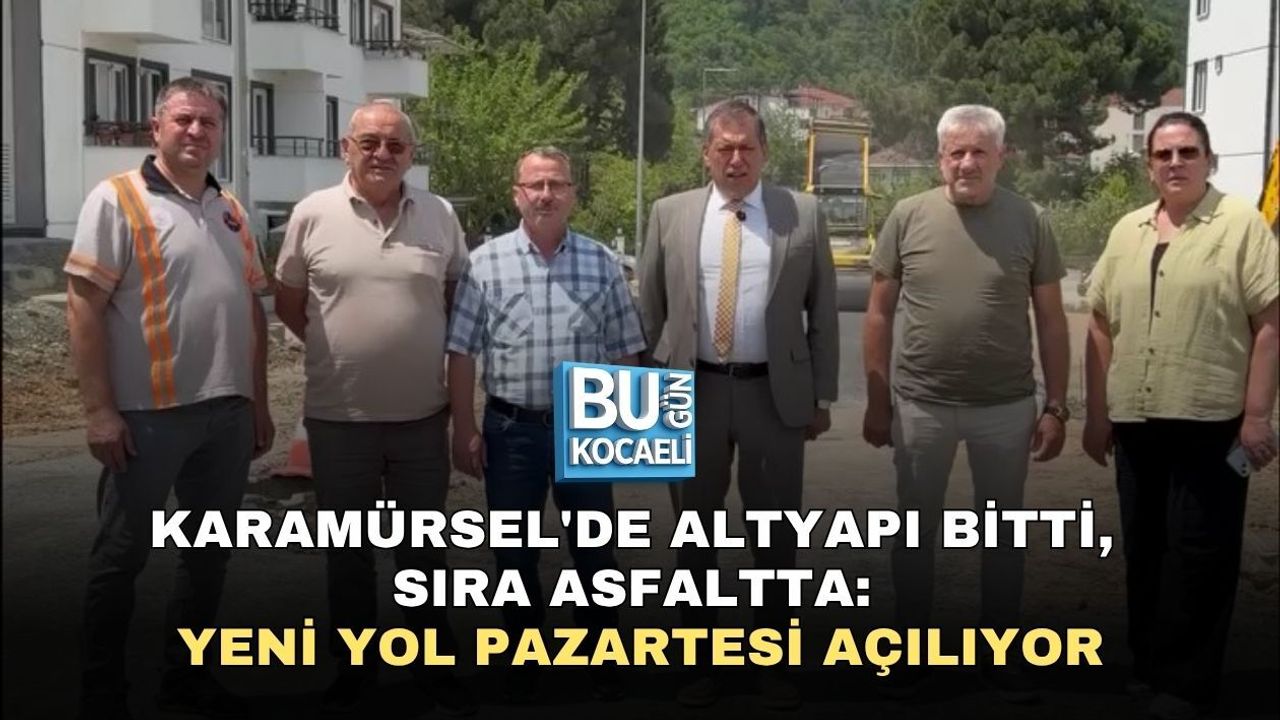 KARAMÜRSEL'DE ALTYAPI BİTTİ, SIRA ASFALTTA: YENİ YOL PAZARTESİ AÇILIYOR