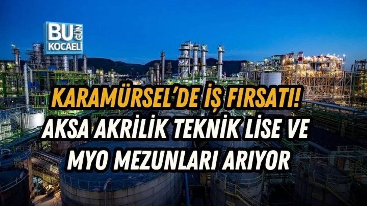 KARAMÜRSEL’DE İŞ FIRSATI! AKSA AKRİLİK TEKNİK LİSE VE MYO MEZUNLARI ARIYOR