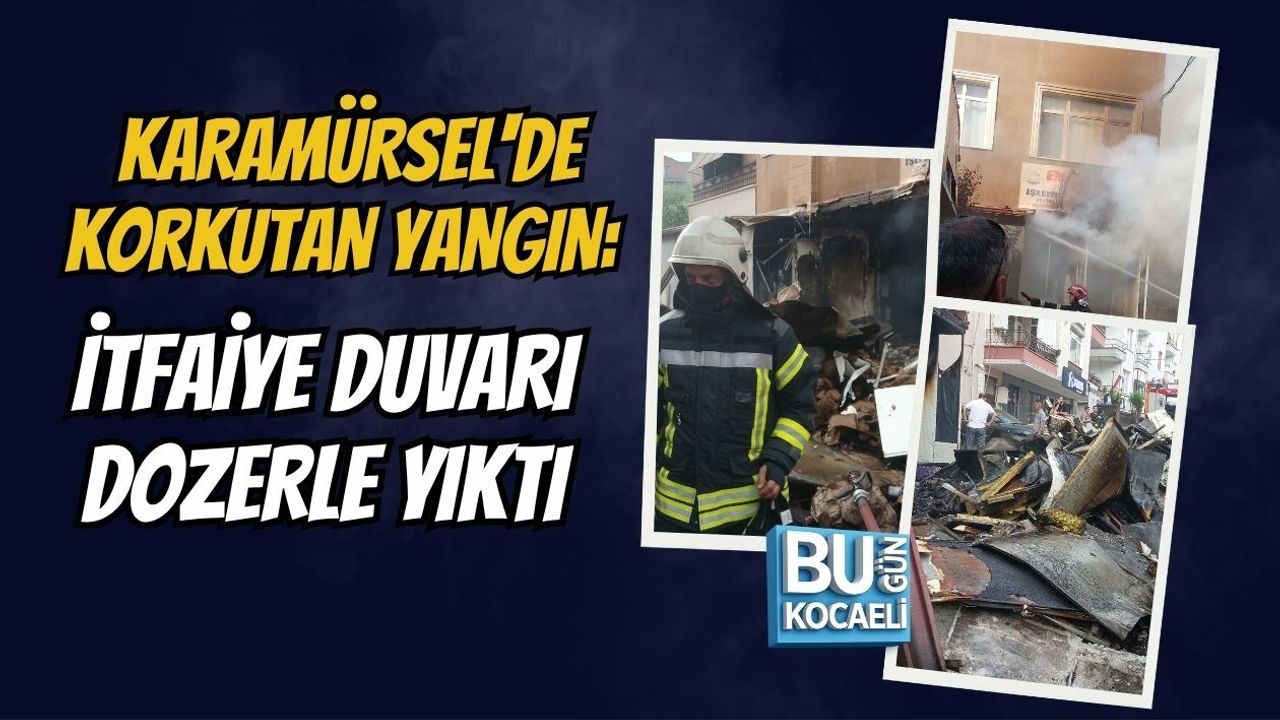 KARAMÜRSEL'DE KORKUTAN YANGIN: İTFAİYE DUVARI DOZERLE YIKTI