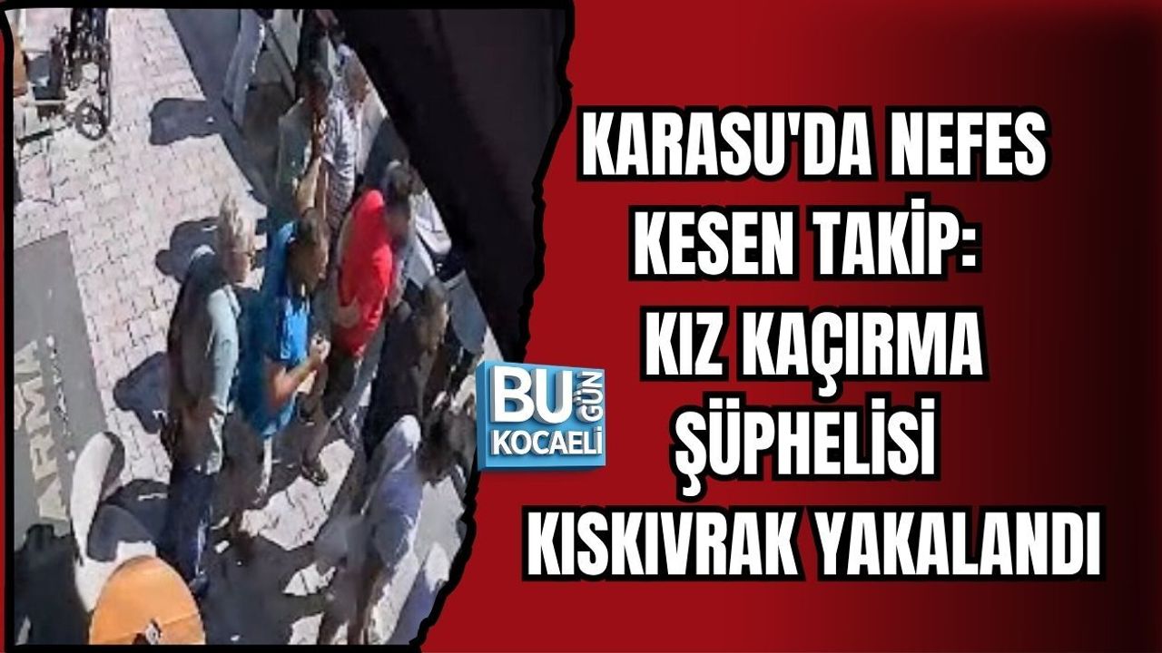 KARASU'DA NEFES KESEN TAKİP: KIZ KAÇIRMA ŞÜPHELİSİ KISKIVRAK YAKALANDI