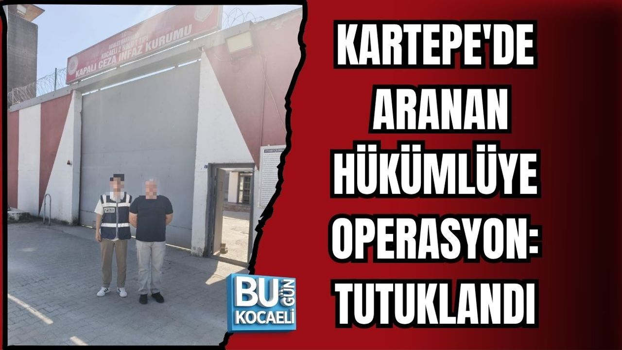 KARTEPE'DE ARANAN HÜKÜMLÜYE OPERASYON: TUTUKLANDI