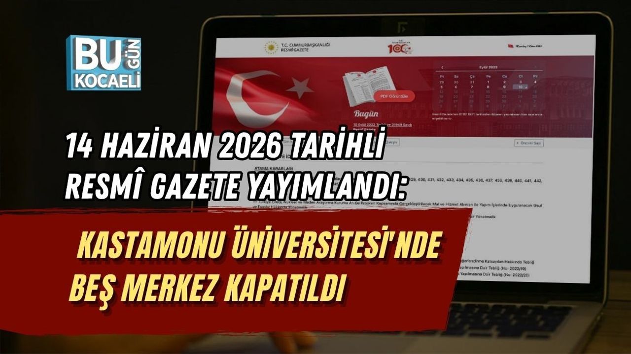 14 HAZİRAN 2026 TARİHLİ RESMÎ GAZETE YAYIMLANDI: KASTAMONU ÜNİVERSİTESİ'NDE BEŞ MERKEZ KAPATILDI