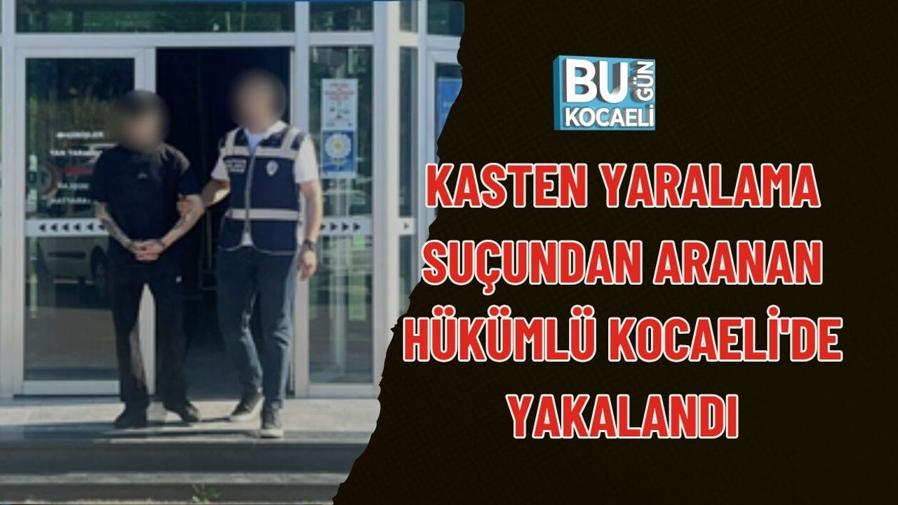 KASTEN YARALAMA SUÇUNDAN ARANAN HÜKÜMLÜ KOCAELİ'DE YAKALANDI