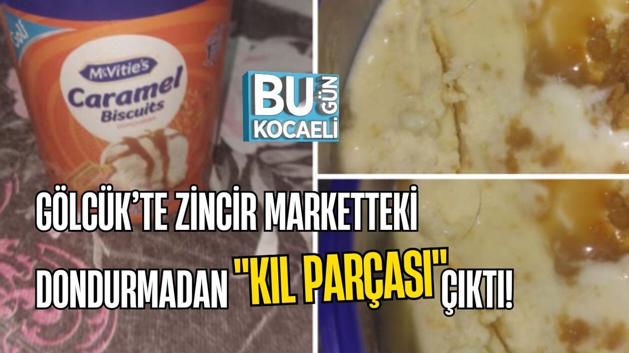 GÖLCÜK’TE ZİNCİR MARKETTEKİ DONDURMADAN "KIL PARÇASI" ÇIKTI!
